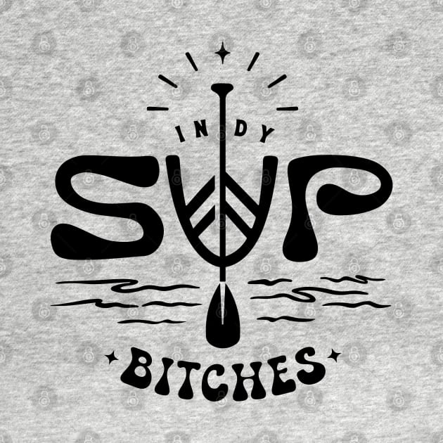 Indy SUP Bitches by Jill K Design